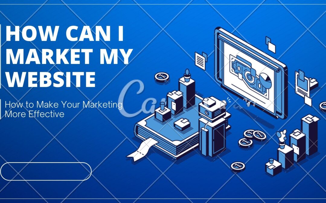 Ultimate Guide: How Can I Market My Website to Achieve Lasting Success?